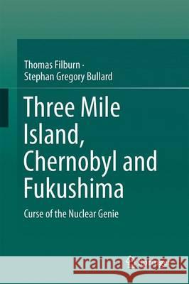 Three Mile Island, Chernobyl and Fukushima: Curse of the Nuclear Genie Filburn, Thomas 9783319340531 Springer