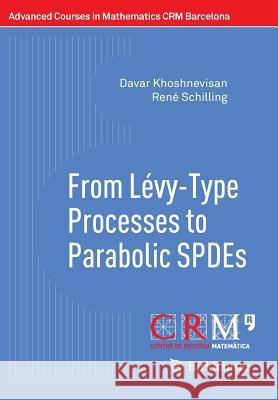 From Lévy-Type Processes to Parabolic Spdes Khoshnevisan, Davar 9783319341194 Birkhauser
