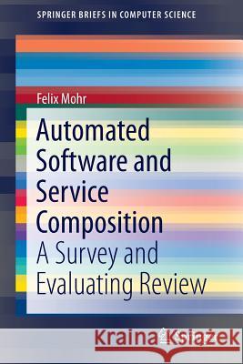 Automated Software and Service Composition: A Survey and Evaluating Review Mohr, Felix 9783319341675 Springer
