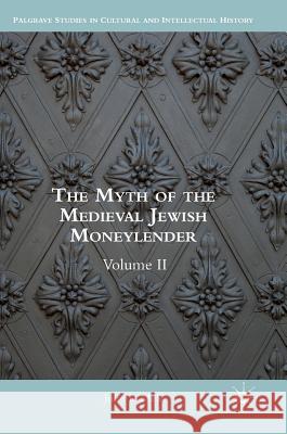 The Myth of the Medieval Jewish Moneylender: Volume II Mell, Julie L. 9783319341859 Palgrave MacMillan