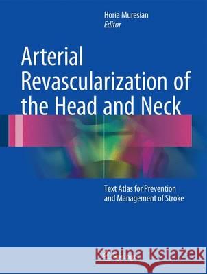 Arterial Revascularization of the Head and Neck: Text Atlas for Prevention and Management of Stroke Muresian, Horia 9783319341910