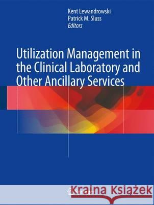 Utilization Management in the Clinical Laboratory and Other Ancillary Services Kent Lewandrowski 9783319341972