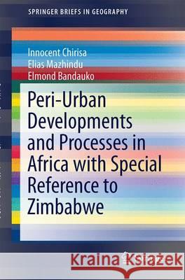 Peri-Urban Developments and Processes in Africa with Special Reference to Zimbabwe Innocent Chirisa Elias Mazhindu Elmond Bandauko 9783319342306