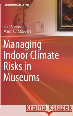 Managing Indoor Climate Risks in Museums Bart Ankersmit M. H. L. Marc Stappers 9783319342399