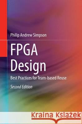FPGA Design: Best Practices for Team-Based Reuse Simpson, Philip Andrew 9783319342481