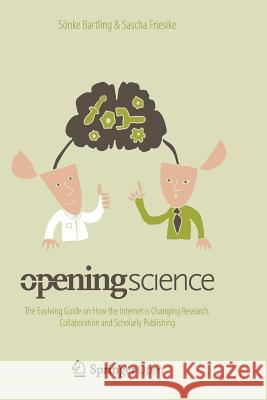 Opening Science: The Evolving Guide on How the Internet Is Changing Research, Collaboration and Scholarly Publishing Bartling, Sönke 9783319342573