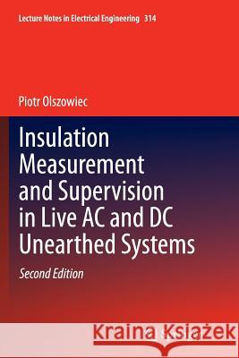 Insulation Measurement and Supervision in Live AC and DC Unearthed Systems Piotr Olszowiec 9783319342672