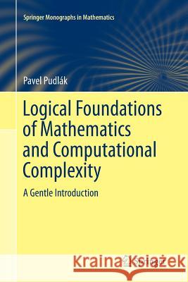 Logical Foundations of Mathematics and Computational Complexity: A Gentle Introduction Pudlák, Pavel 9783319342689