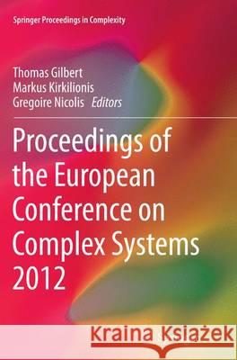 Proceedings of the European Conference on Complex Systems 2012 Thomas Gilbert Markus Kirkilionis Gregoire Nicolis 9783319342887