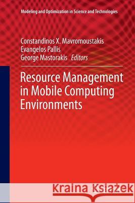 Resource Management in Mobile Computing Environments Constandinos X. Mavromoustakis Evangelos Pallis George Mastorakis 9783319343020 Springer