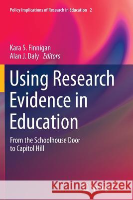 Using Research Evidence in Education: From the Schoolhouse Door to Capitol Hill Finnigan, Kara S. 9783319343037 Springer