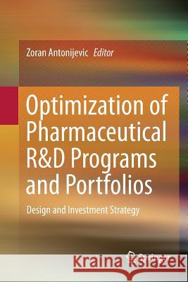 Optimization of Pharmaceutical R&d Programs and Portfolios: Design and Investment Strategy Antonijevic, Zoran 9783319343129