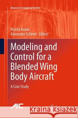 Modeling and Control for a Blended Wing Body Aircraft: A Case Study Kozek, Martin 9783319343402 Springer