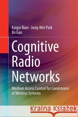 Cognitive Radio Networks: Medium Access Control for Coexistence of Wireless Systems Bian, Kaigui 9783319343556 Springer