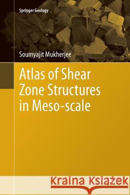 Atlas of Shear Zone Structures in Meso-Scale Mukherjee, Soumyajit 9783319343617 Springer