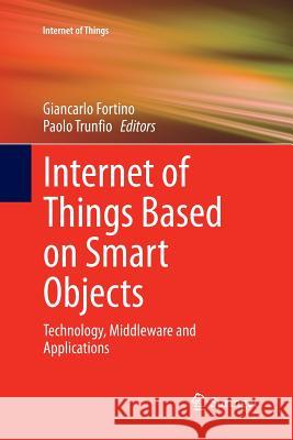 Internet of Things Based on Smart Objects: Technology, Middleware and Applications Fortino, Giancarlo 9783319343808 Springer