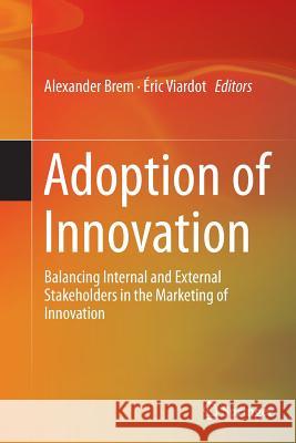 Adoption of Innovation: Balancing Internal and External Stakeholders in the Marketing of Innovation Brem, Alexander 9783319343877 Springer