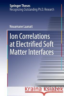 Ion Correlations at Electrified Soft Matter Interfaces Nouamane Laanait 9783319343938 Springer