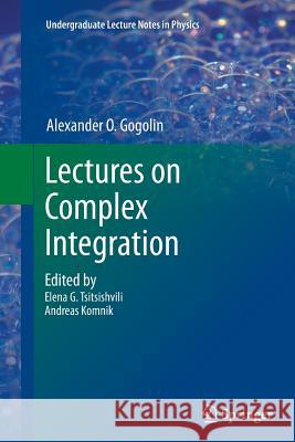 Lectures on Complex Integration Alexander O. Gogolin Elena G. Tsitsishvili Andreas Komnik 9783319343983 Springer