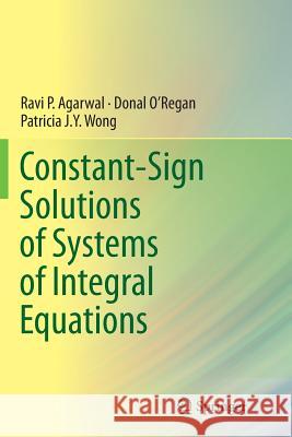 Constant-Sign Solutions of Systems of Integral Equations Ravi P. Agarwal Donal O Patricia J. y. Wong 9783319344058