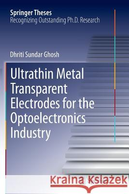 Ultrathin Metal Transparent Electrodes for the Optoelectronics Industry Dhriti Sundar Ghosh 9783319344140 Springer