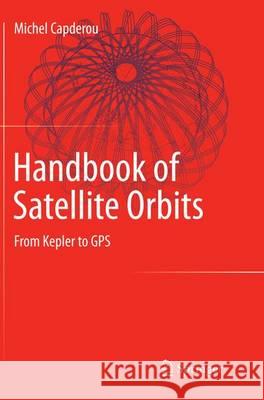 Handbook of Satellite Orbits: From Kepler to GPS Capderou, Michel 9783319344218 Springer