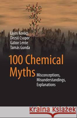 100 Chemical Myths: Misconceptions, Misunderstandings, Explanations Kovács, Lajos 9783319344225