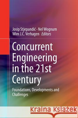 Concurrent Engineering in the 21st Century: Foundations, Developments and Challenges Stjepandic, Josip 9783319344232