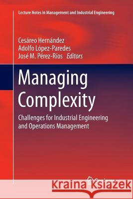 Managing Complexity: Challenges for Industrial Engineering and Operations Management Hernández, Cesáreo 9783319344249 Springer