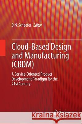 Cloud-Based Design and Manufacturing (Cbdm): A Service-Oriented Product Development Paradigm for the 21st Century Schaefer, Dirk 9783319344270