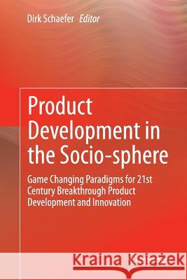Product Development in the Socio-Sphere: Game Changing Paradigms for 21st Century Breakthrough Product Development and Innovation Schaefer, Dirk 9783319344287