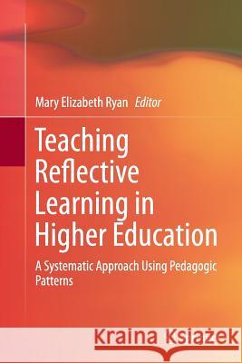 Teaching Reflective Learning in Higher Education: A Systematic Approach Using Pedagogic Patterns Ryan, Mary Elizabeth 9783319344409 Springer
