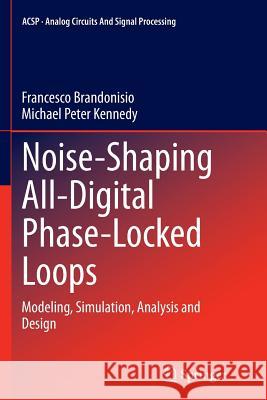 Noise-Shaping All-Digital Phase-Locked Loops: Modeling, Simulation, Analysis and Design Brandonisio, Francesco 9783319344416 Springer