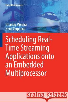 Scheduling Real-Time Streaming Applications Onto an Embedded Multiprocessor Moreira, Orlando 9783319344423