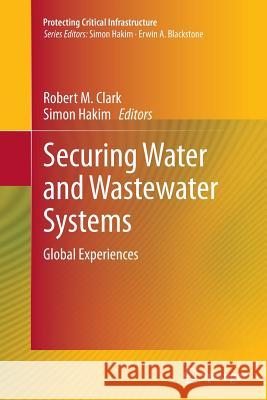 Securing Water and Wastewater Systems: Global Experiences Clark, Robert M. 9783319344461 Springer