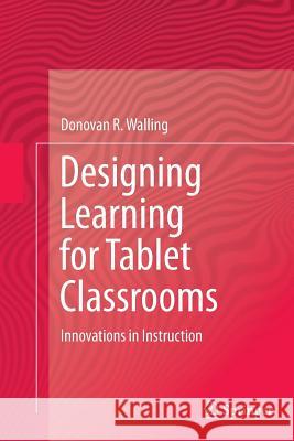 Designing Learning for Tablet Classrooms: Innovations in Instruction Walling, Donovan R. 9783319344706