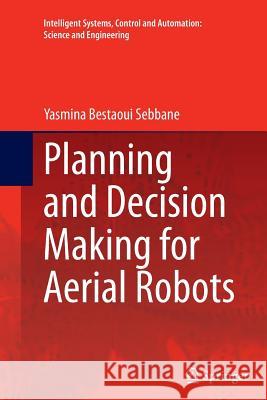 Planning and Decision Making for Aerial Robots Yasmina Bestaou 9783319344751 Springer