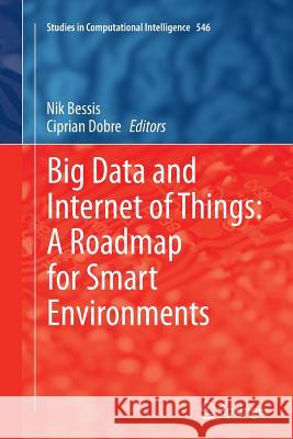 Big Data and Internet of Things: A Roadmap for Smart Environments Nik Bessis Ciprian Dobre 9783319344812 Springer