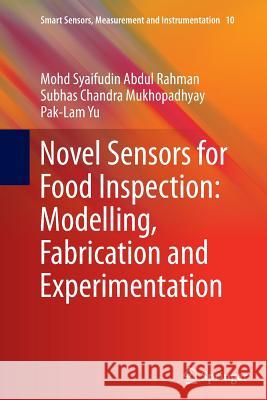 Novel Sensors for Food Inspection: Modelling, Fabrication and Experimentation Mohd Syaifudin Abdu Subhas Chandra Mukhopadhyay Pak Lam Yu 9783319344911 Springer