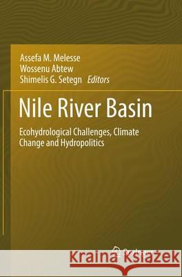 Nile River Basin: Ecohydrological Challenges, Climate Change and Hydropolitics Melesse, Assefa M. 9783319344928 Springer