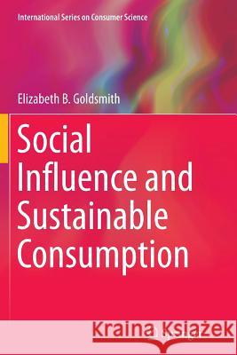Social Influence and Sustainable Consumption Elizabeth B. Goldsmith 9783319345000 Springer