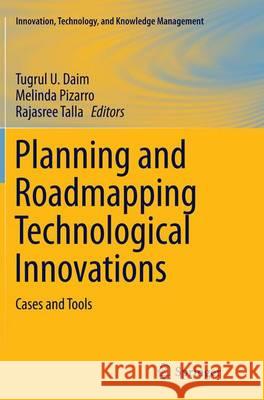 Planning and Roadmapping Technological Innovations: Cases and Tools Daim, Tugrul U. 9783319345017