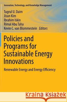 Policies and Programs for Sustainable Energy Innovations: Renewable Energy and Energy Efficiency Daim, Tugrul U. 9783319345024