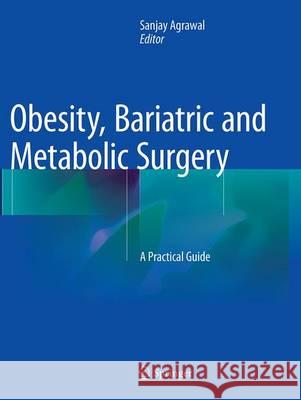 Obesity, Bariatric and Metabolic Surgery: A Practical Guide Agrawal, Sanjay 9783319345260