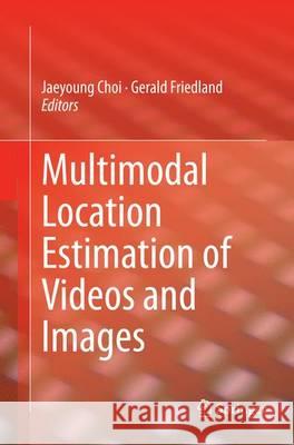 Multimodal Location Estimation of Videos and Images Jaeyoung Choi Gerald Friedland 9783319345291