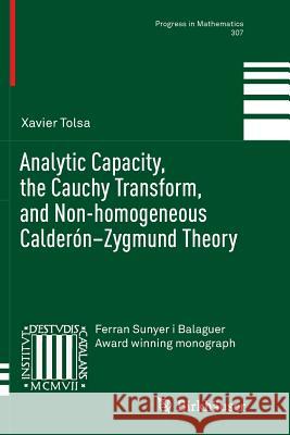 Analytic Capacity, the Cauchy Transform, and Non-Homogeneous Calderón-Zygmund Theory Tolsa, Xavier 9783319345444 Birkhauser