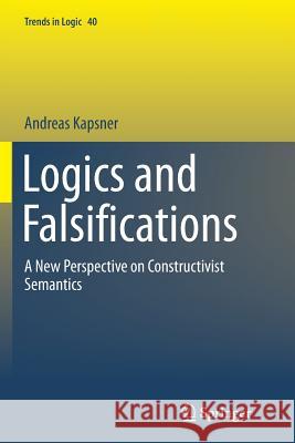 Logics and Falsifications: A New Perspective on Constructivist Semantics Kapsner, Andreas 9783319345499 Springer