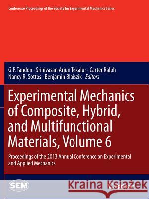 Experimental Mechanics of Composite, Hybrid, and Multifunctional Materials, Volume 6: Proceedings of the 2013 Annual Conference on Experimental and Ap Tandon, G. P. 9783319345611 Springer