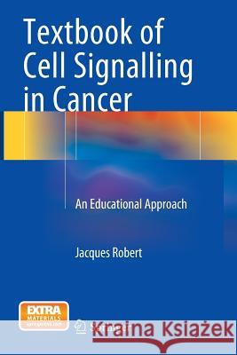 Textbook of Cell Signalling in Cancer: An Educational Approach Robert, Jacques 9783319345710 Springer