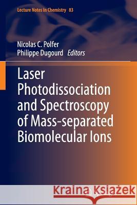 Laser Photodissociation and Spectroscopy of Mass-Separated Biomolecular Ions Polfer, Nicolas C. 9783319345727 Springer